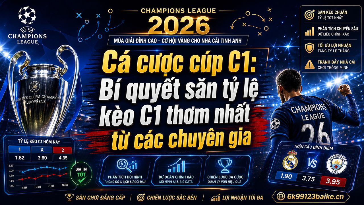 Cá cược cúp C1: Bí quyết săn tỷ lệ kèo C1 thơm nhất từ các chuyên gia