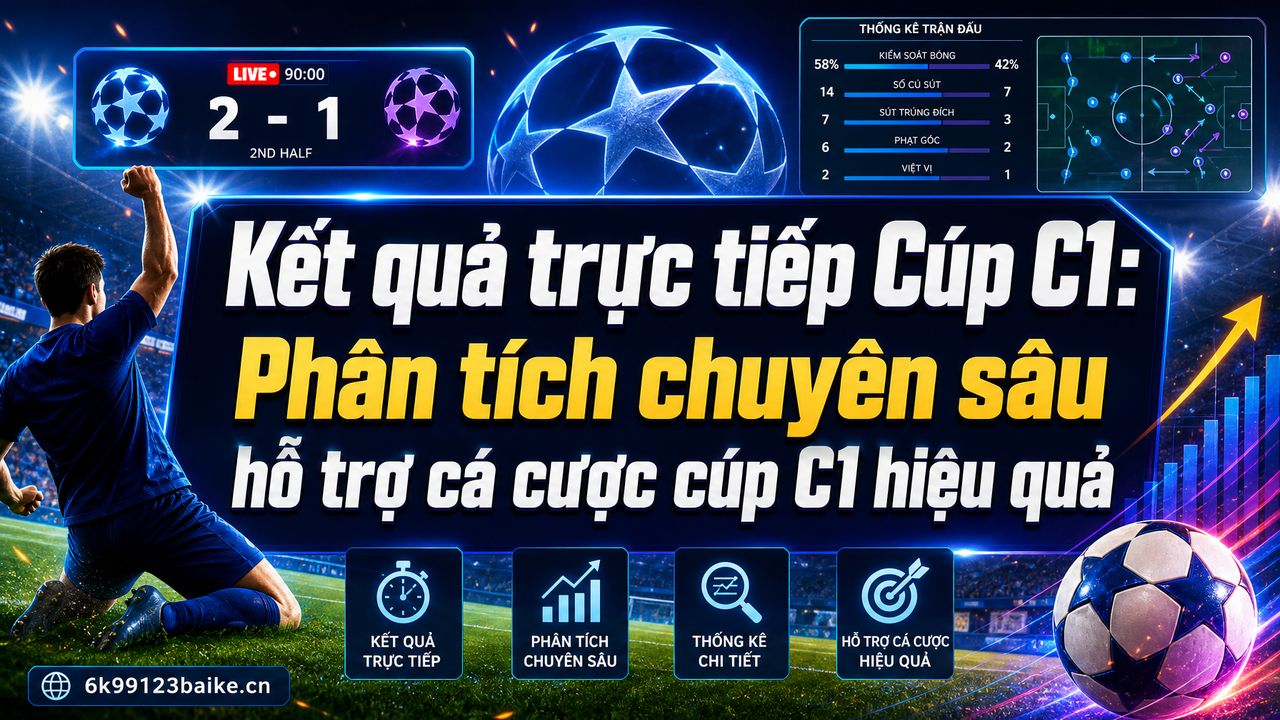 Kết quả trực tiếp Cúp C1: Phân tích chuyên sâu hỗ trợ cá cược cúp C1 hiệu quả